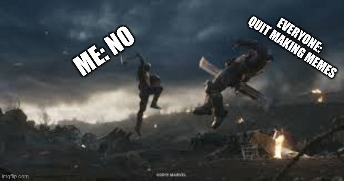 Can't make me stop bro | ME: NO; EVERYONE: QUIT MAKING MEMES | image tagged in no | made w/ Imgflip meme maker