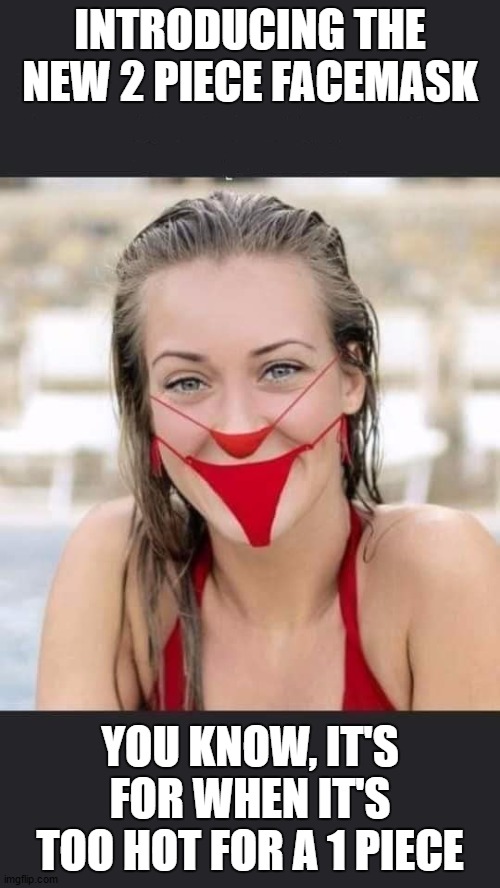 Available at all Walmart locations. Not really, I just made that up. | INTRODUCING THE NEW 2 PIECE FACEMASK; YOU KNOW, IT'S FOR WHEN IT'S TOO HOT FOR A 1 PIECE | image tagged in corona virus,covid-19,random,face mask | made w/ Imgflip meme maker