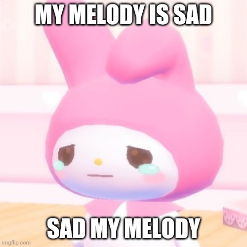 My Melody | MY MELODY IS SAD; SAD MY MELODY | image tagged in my melody | made w/ Imgflip meme maker