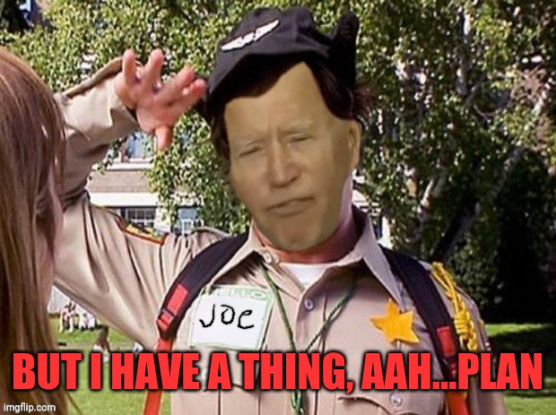 Doofy Joe Biden | BUT I HAVE A THING, AAH...PLAN | image tagged in doofy joe biden | made w/ Imgflip meme maker