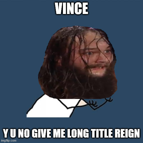 Y U NO (Bray Wyatt) | VINCE; Y U NO GIVE ME LONG TITLE REIGN | image tagged in wwe,memes,funny,bray wyatt,pro wrestling,y u no | made w/ Imgflip meme maker