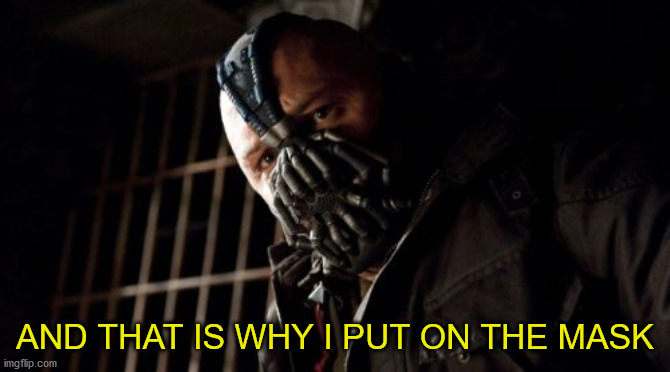 Permission Bane Meme | AND THAT IS WHY I PUT ON THE MASK | image tagged in memes,permission bane | made w/ Imgflip meme maker