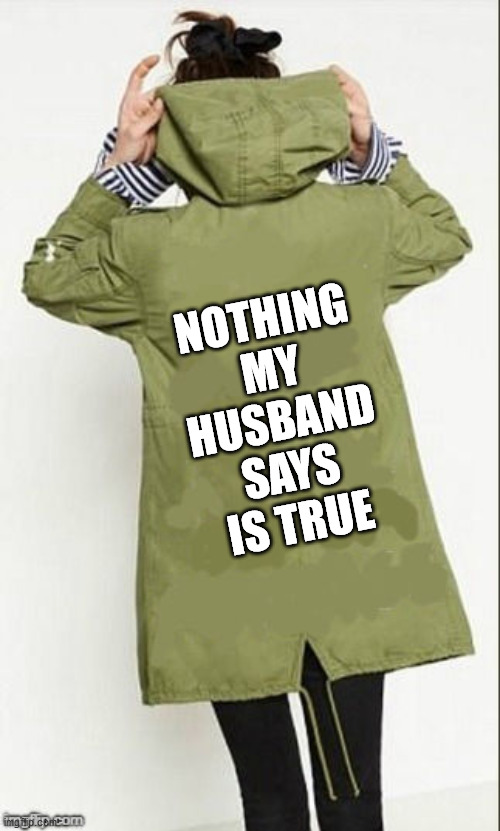 True | NOTHING MY HUSBAND SAYS IS TRUE | image tagged in melania trump's jacket | made w/ Imgflip meme maker