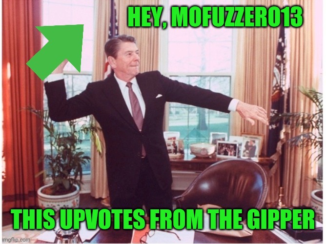 Ronald Reagan Tossing An Upvote | HEY, MOFUZZERO13 THIS UPVOTES FROM THE GIPPER | image tagged in ronald reagan tossing an upvote | made w/ Imgflip meme maker