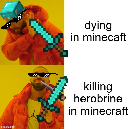 (lol) minecrafters be like: | dying in minecaft; killing herobrine in minecraft | image tagged in memes,drake hotline bling | made w/ Imgflip meme maker