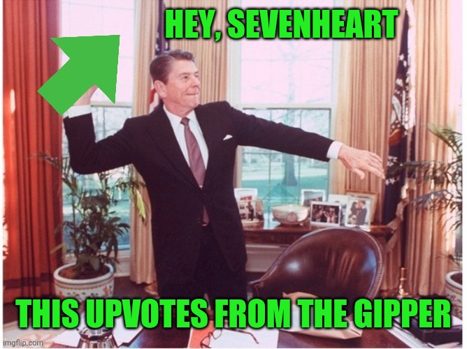 Ronald Reagan Tossing An Upvote | HEY, SEVENHEART THIS UPVOTES FROM THE GIPPER | image tagged in ronald reagan tossing an upvote | made w/ Imgflip meme maker