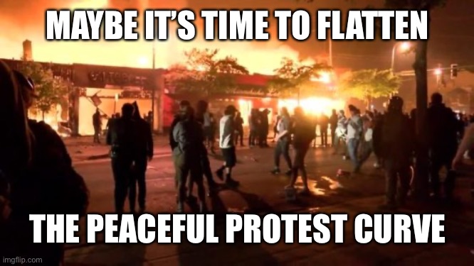 Flatten the protest curve | MAYBE IT’S TIME TO FLATTEN; THE PEACEFUL PROTEST CURVE | image tagged in covid-19,peaceful,blm,protest,police brutality | made w/ Imgflip meme maker