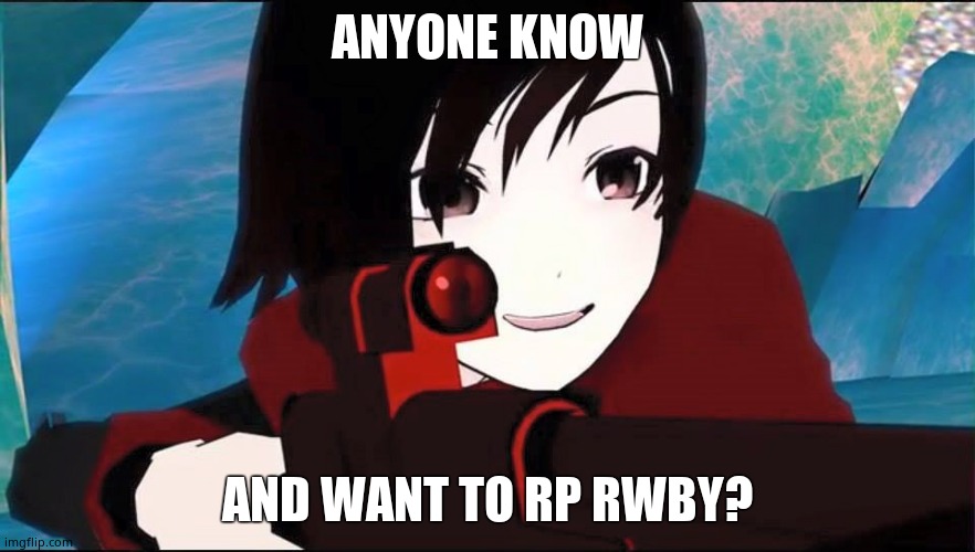 RWBY | ANYONE KNOW; AND WANT TO RP RWBY? | image tagged in rwby | made w/ Imgflip meme maker