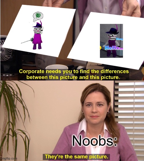 They're The Same Picture | Noobs: | image tagged in memes,they're the same picture | made w/ Imgflip meme maker