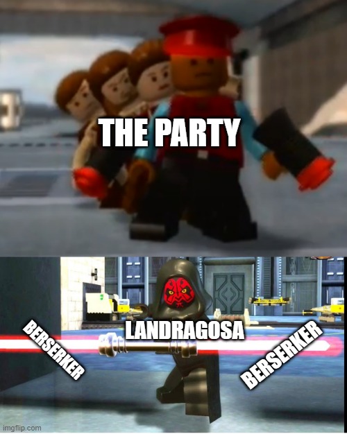 THE PARTY; LANDRAGOSA; BERSERKER; BERSERKER | image tagged in memes | made w/ Imgflip meme maker