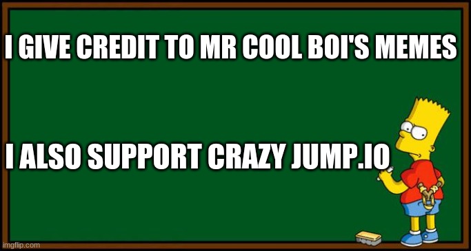 support these |  I GIVE CREDIT TO MR COOL BOI'S MEMES; I ALSO SUPPORT CRAZY JUMP.IO | image tagged in bart simpson - chalkboard | made w/ Imgflip meme maker