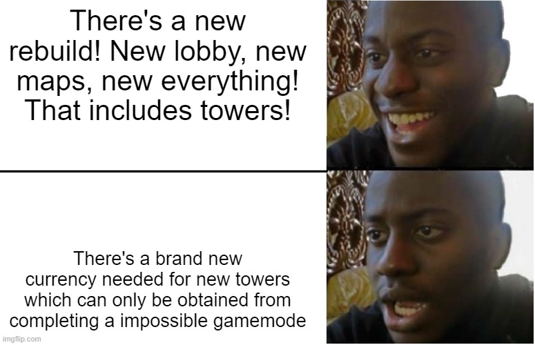 TDS new towers! | There's a new rebuild! New lobby, new maps, new everything! That includes towers! There's a brand new currency needed for new towers which can only be obtained from completing a impossible gamemode | image tagged in disappointed black guy,memes,roblox meme,roblox | made w/ Imgflip meme maker