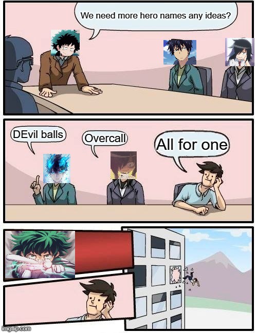 My hero | We need more hero names any ideas? DEvil balls; Overcall; All for one | image tagged in memes,boardroom meeting suggestion | made w/ Imgflip meme maker