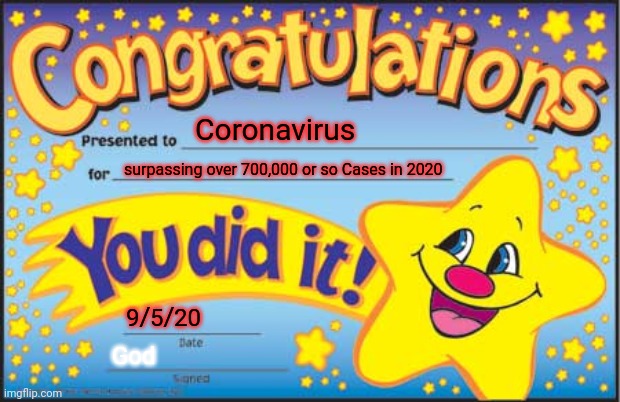Happy Star Congratulations | Coronavirus; surpassing over 700,000 or so Cases in 2020; 9/5/20; God | image tagged in memes,happy star congratulations | made w/ Imgflip meme maker