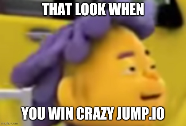 THAT LOOK WHEN; YOU WIN CRAZY JUMP.IO | image tagged in that look,winning,crazy,jump | made w/ Imgflip meme maker