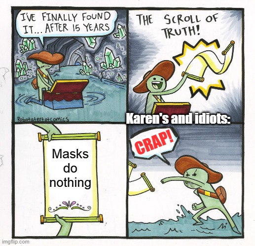 The Scroll Of Truth | Karen's and idiots:; CRAP! Masks do nothing | image tagged in memes,the scroll of truth | made w/ Imgflip meme maker