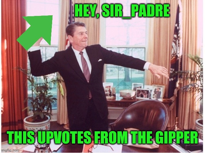 Ronald Reagan Tossing An Upvote | HEY, SIR_PADRE THIS UPVOTES FROM THE GIPPER | image tagged in ronald reagan tossing an upvote | made w/ Imgflip meme maker
