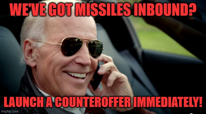 Biden sunglasses phone | WE'VE GOT MISSILES INBOUND? LAUNCH A COUNTEROFFER IMMEDIATELY! | image tagged in biden sunglasses phone | made w/ Imgflip meme maker