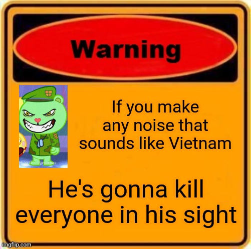 Warning Sign | If you make any noise that sounds like Vietnam; He's gonna kill everyone in his sight | image tagged in memes,warning sign | made w/ Imgflip meme maker