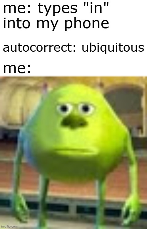 Just happened lol | me: types "in" into my phone; autocorrect: ubiquitous; me: | image tagged in sully wazowski,memes,phone,autocorrect | made w/ Imgflip meme maker