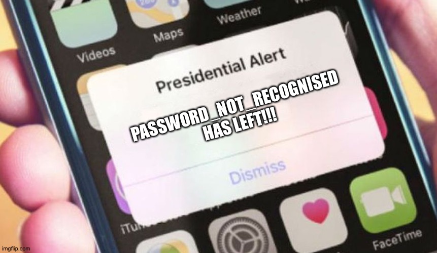 Presidential Alert Meme | PASSWORD_NOT_RECOGNISED HAS LEFT!!! | image tagged in memes,presidential alert | made w/ Imgflip meme maker