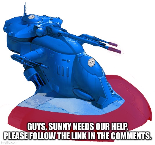 GUYS, SUNNY NEEDS OUR HELP, PLEASE FOLLOW THE LINK IN THE COMMENTS. | made w/ Imgflip meme maker