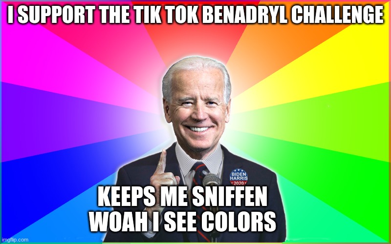 Keep on Sniffen | I SUPPORT THE TIK TOK BENADRYL CHALLENGE; KEEPS ME SNIFFEN         WOAH I SEE COLORS | image tagged in funny memes | made w/ Imgflip meme maker