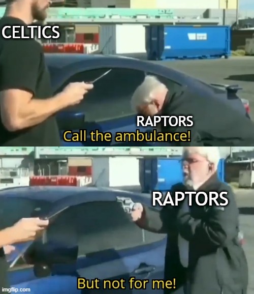Raps in 6 | CELTICS; RAPTORS; RAPTORS | image tagged in call an ambulance but not for me | made w/ Imgflip meme maker