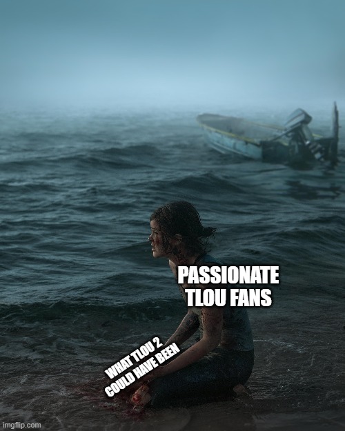 PASSIONATE TLOU FANS; WHAT TLOU 2 COULD HAVE BEEN | made w/ Imgflip meme maker