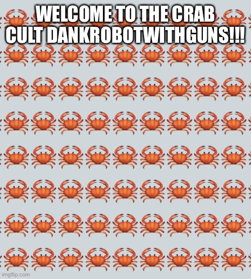 Welcome!! | WELCOME TO THE CRAB CULT DANKROBOTWITHGUNS!!! | image tagged in crab background | made w/ Imgflip meme maker
