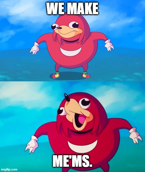 WE MAKE ME'MS. | image tagged in uganda knuckles,ugandan knuckles | made w/ Imgflip meme maker