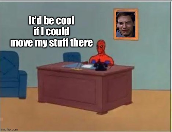 Spiderman Computer Desk Meme | It’d be cool if I could move my stuff there | image tagged in memes,spiderman computer desk,spiderman | made w/ Imgflip meme maker