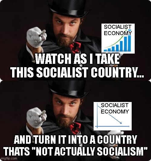 Ta-Da! | SOCIALIST ECONOMY; WATCH AS I TAKE THIS SOCIALIST COUNTRY... SOCIALIST ECONOMY; AND TURN IT INTO A COUNTRY THATS "NOT ACTUALLY SOCIALISM" | image tagged in household magician | made w/ Imgflip meme maker