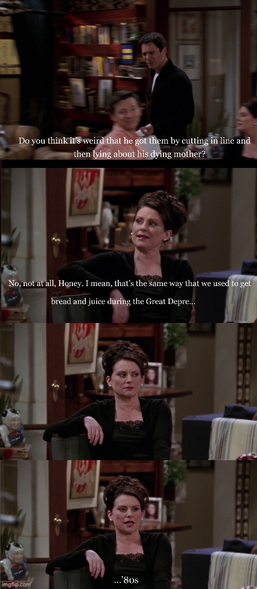 Karen Walker - Will And Grace | image tagged in will and grace,karen walker,the great depression | made w/ Imgflip meme maker