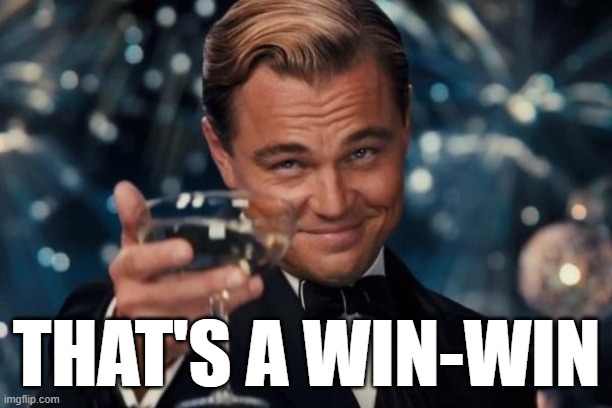 Leonardo Dicaprio Cheers Meme | THAT'S A WIN-WIN | image tagged in memes,leonardo dicaprio cheers | made w/ Imgflip meme maker