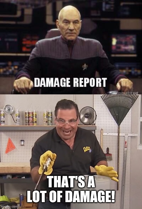 THAT'S A LOT OF DAMAGE! | image tagged in damage report picard,phil swift that's a lotta damage flex tape/seal | made w/ Imgflip meme maker