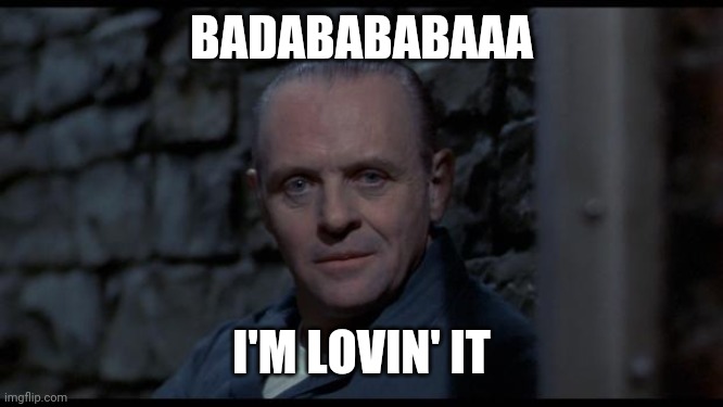hannibal lecter silence of the lambs | BADABABABAAA I'M LOVIN' IT | image tagged in hannibal lecter silence of the lambs | made w/ Imgflip meme maker