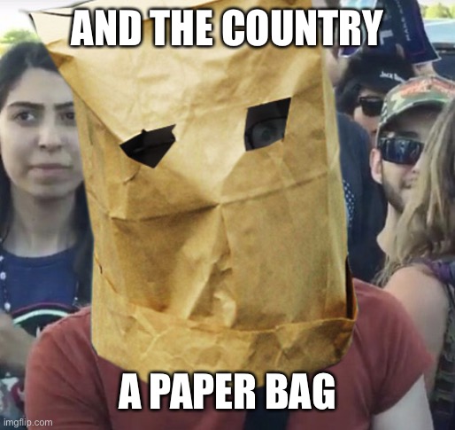 Paper Bag Feminist | AND THE COUNTRY A PAPER BAG | image tagged in paper bag feminist | made w/ Imgflip meme maker