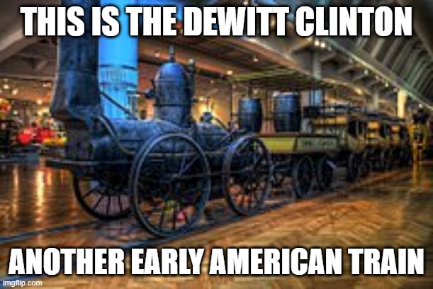 DeWitt Clinton |  THIS IS THE DEWITT CLINTON; ANOTHER EARLY AMERICAN TRAIN | image tagged in dewitt clinton,trains,steam,train,locomotive,i like trains | made w/ Imgflip meme maker