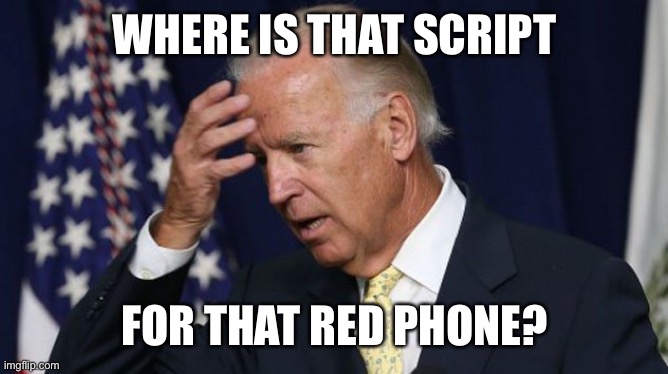 Joe Biden worries | WHERE IS THAT SCRIPT FOR THAT RED PHONE? | image tagged in joe biden worries | made w/ Imgflip meme maker