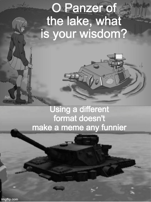 This is so sad, can we gas `5 Million Jews? | O Panzer of the lake, what is your wisdom? Using a different format doesn't make a meme any funnier | made w/ Imgflip meme maker