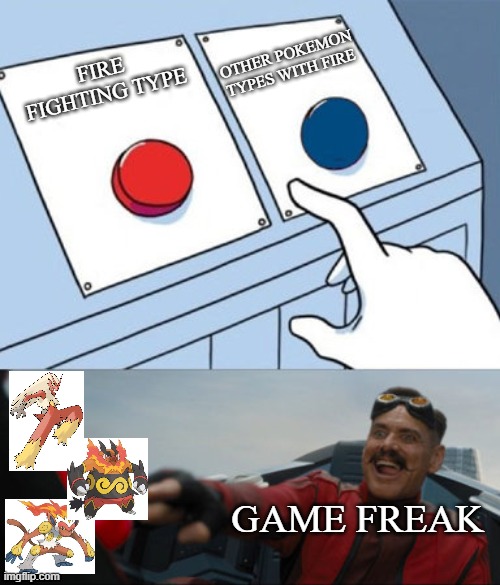 choose your second type for a fire type starter pokemon | OTHER POKEMON TYPES WITH FIRE; FIRE FIGHTING TYPE; GAME FREAK | image tagged in 2 buttons eggman | made w/ Imgflip meme maker