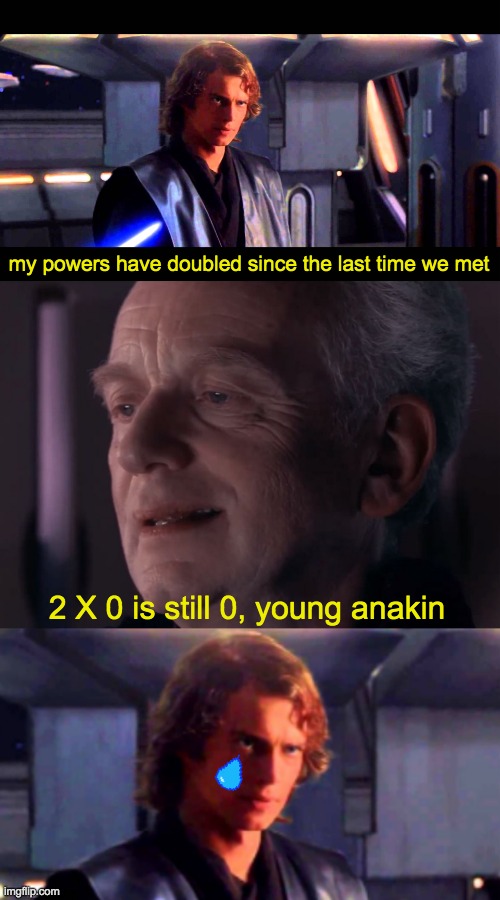 mkrtbhy | my powers have doubled since the last time we met; 2 X 0 is still 0, young anakin | image tagged in my powers have doubled,ironic palpatine | made w/ Imgflip meme maker