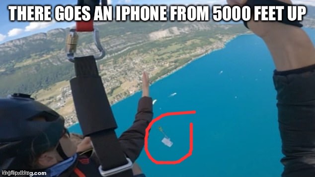 THERE GOES AN IPHONE FROM 5000 FEET UP | made w/ Imgflip meme maker