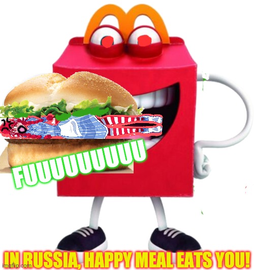 Meanwhile in Russia | FUUUUUUUUU; IN RUSSIA, HAPPY MEAL EATS YOU! | image tagged in wendy's,mcdonald's,happy meal | made w/ Imgflip meme maker
