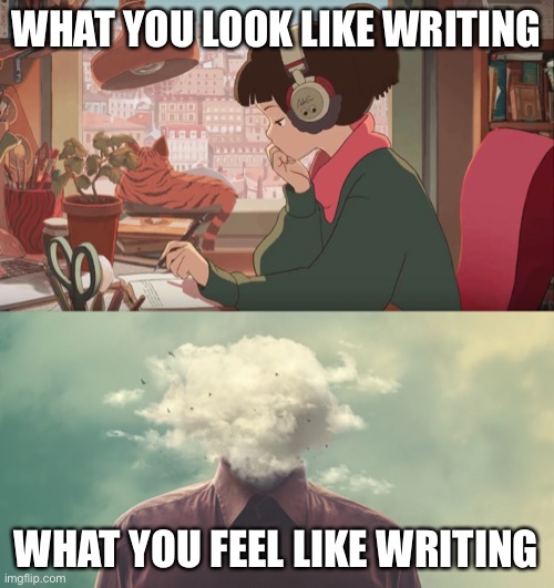 Writing authors brain fog |  WHAT YOU LOOK LIKE WRITING; WHAT YOU FEEL LIKE WRITING | image tagged in study girl,authors,writing,brain,fog | made w/ Imgflip meme maker