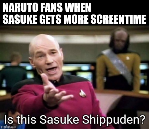 (0.+) | NARUTO FANS WHEN SASUKE GETS MORE SCREENTIME | image tagged in picard wtf | made w/ Imgflip meme maker