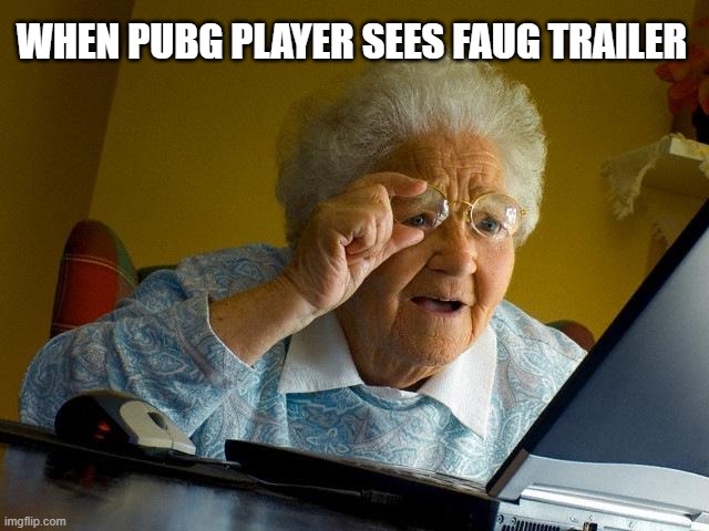 FAUG AND PUBG PLAYER | WHEN PUBG PLAYER SEES FAUG TRAILER | image tagged in memes,grandma finds the internet | made w/ Imgflip meme maker