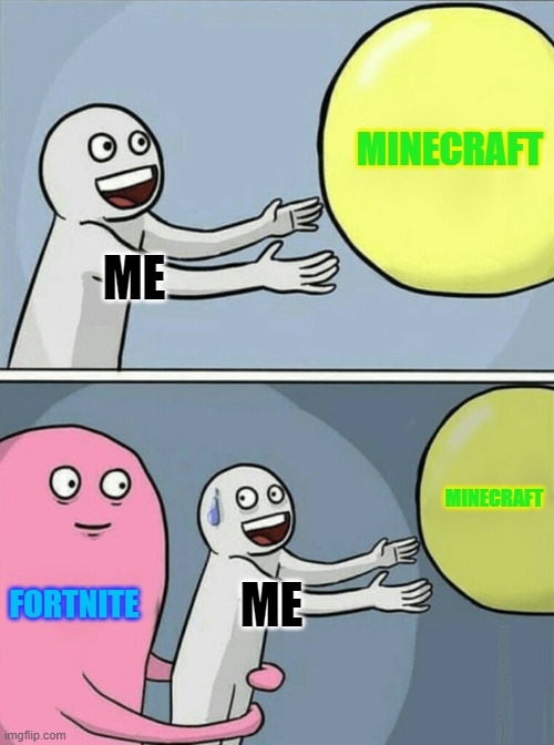 Minecraft Or Fortnite? | MINECRAFT; ME; MINECRAFT; FORTNITE; ME | image tagged in memes,running away balloon | made w/ Imgflip meme maker