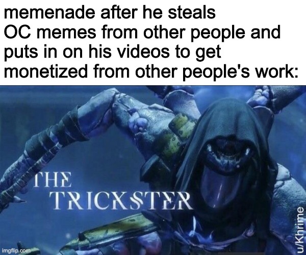 Meme Stealing is fine as long as you show you're not the original creator, but getting money off it is just wrong | memenade after he steals OC memes from other people and puts in on his videos to get monetized from other people's work: | image tagged in memenade | made w/ Imgflip meme maker